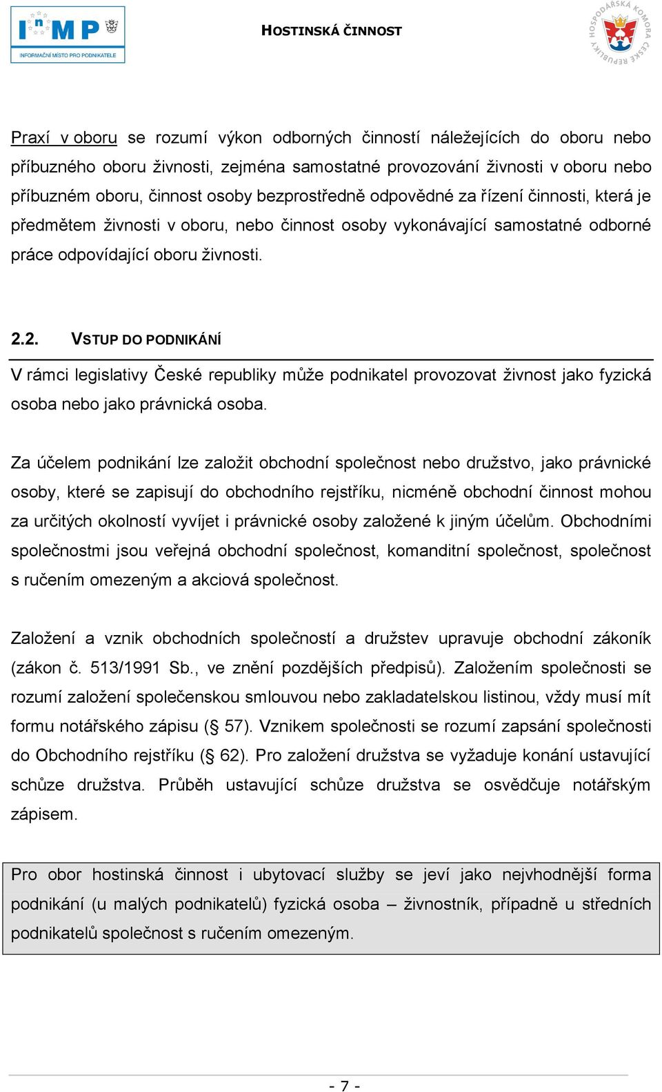 2. VSTUP DO PODNIKÁNÍ V rámci legislativy České republiky můţe podnikatel provozovat ţivnost jako fyzická osoba nebo jako právnická osoba.