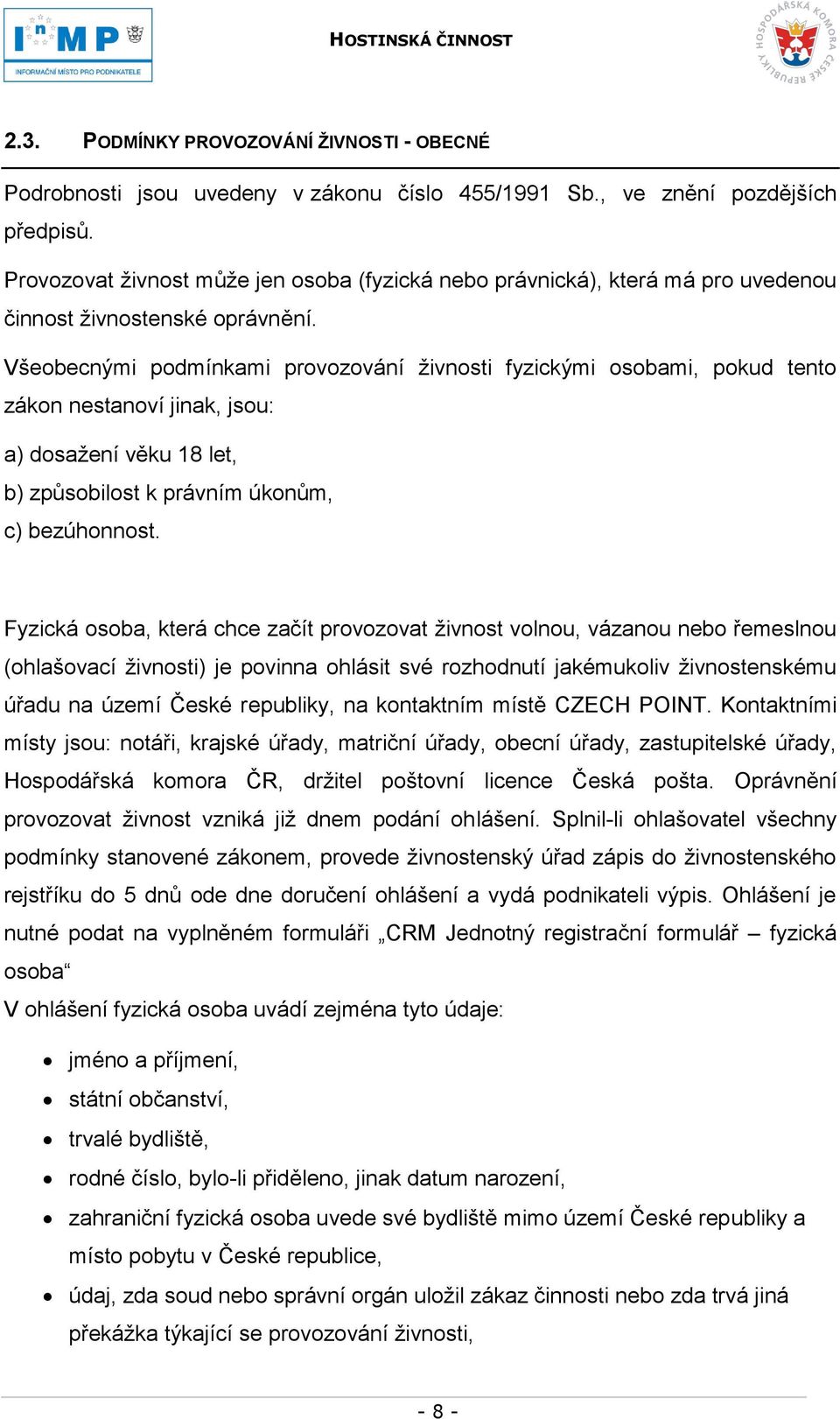 Všeobecnými podmínkami provozování ţivnosti fyzickými osobami, pokud tento zákon nestanoví jinak, jsou: a) dosaţení věku 18 let, b) způsobilost k právním úkonům, c) bezúhonnost.