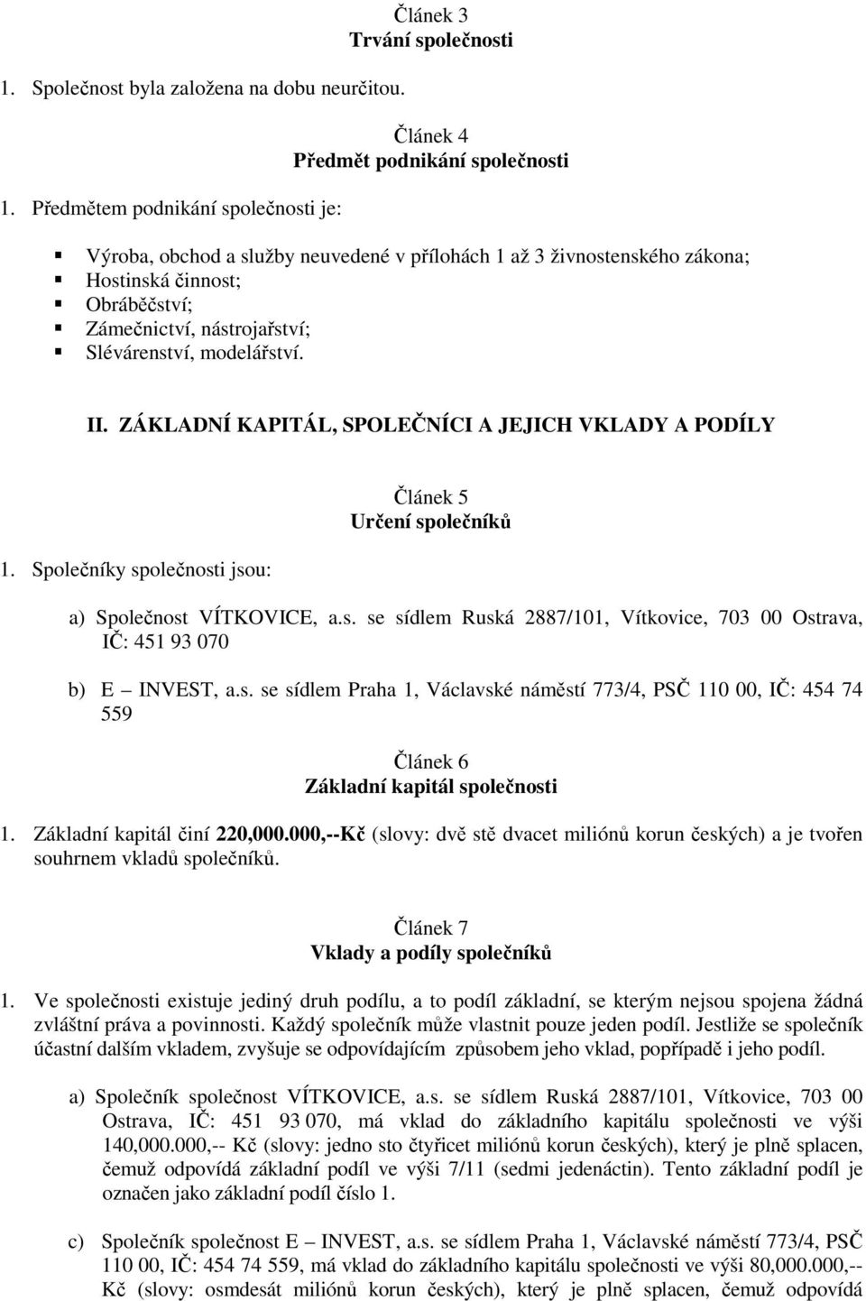 Obráběčství; Zámečnictví, nástrojařství; Slévárenství, modelářství. II. ZÁKLADNÍ KAPITÁL, SPOLEČNÍCI A JEJICH VKLADY A PODÍLY 1.