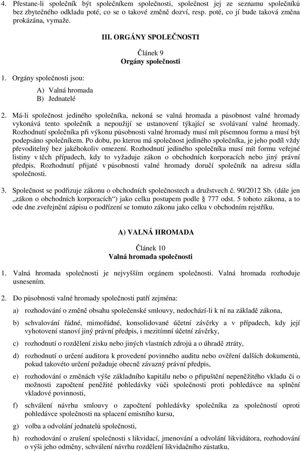 Má-li společnost jediného společníka, nekoná se valná hromada a působnost valné hromady vykonává tento společník a nepoužijí se ustanovení týkající se svolávaní valné hromady.