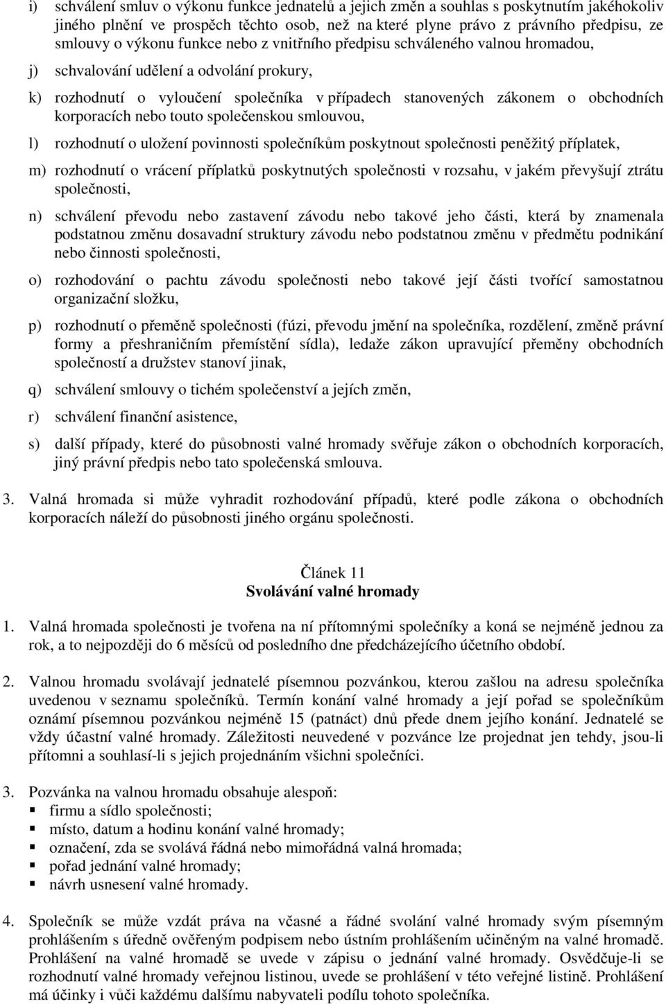 nebo touto společenskou smlouvou, l) rozhodnutí o uložení povinnosti společníkům poskytnout společnosti peněžitý příplatek, m) rozhodnutí o vrácení příplatků poskytnutých společnosti v rozsahu, v