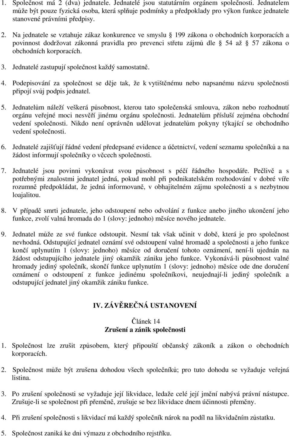 Na jednatele se vztahuje zákaz konkurence ve smyslu 199 zákona o obchodních korporacích a povinnost dodržovat zákonná pravidla pro prevenci střetu zájmů dle 54 až 57 zákona o obchodních korporacích.