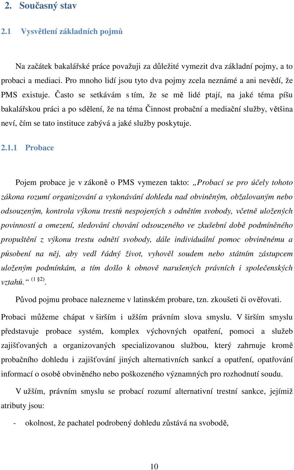 Často se setkávám s tím, že se mě lidé ptají, na jaké téma píšu bakalářskou práci a po sdělení, že na téma Činnost probační a mediační služby, většina neví, čím se tato instituce zabývá a jaké služby