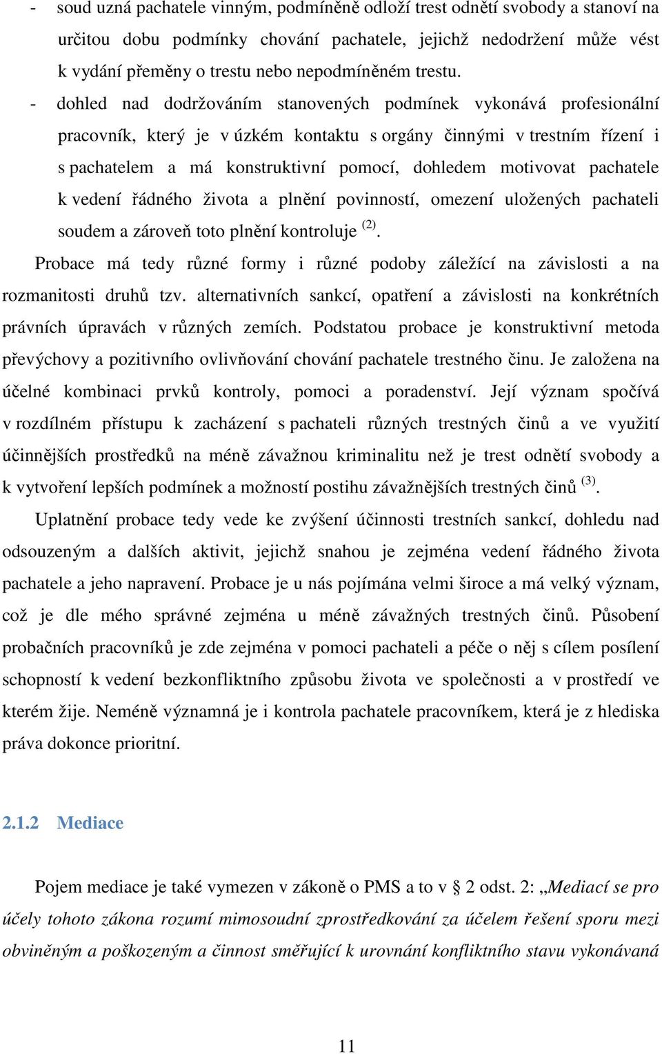 - dohled nad dodržováním stanovených podmínek vykonává profesionální pracovník, který je v úzkém kontaktu s orgány činnými v trestním řízení i s pachatelem a má konstruktivní pomocí, dohledem