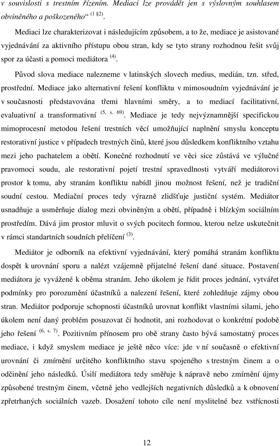 mediátora (4). Původ slova mediace nalezneme v latinských slovech medius, medián, tzn. střed, prostřední.