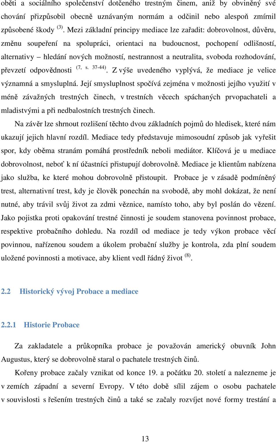 neutralita, svoboda rozhodování, převzetí odpovědnosti (7, s. 37-44). Z výše uvedeného vyplývá, že mediace je velice významná a smysluplná.