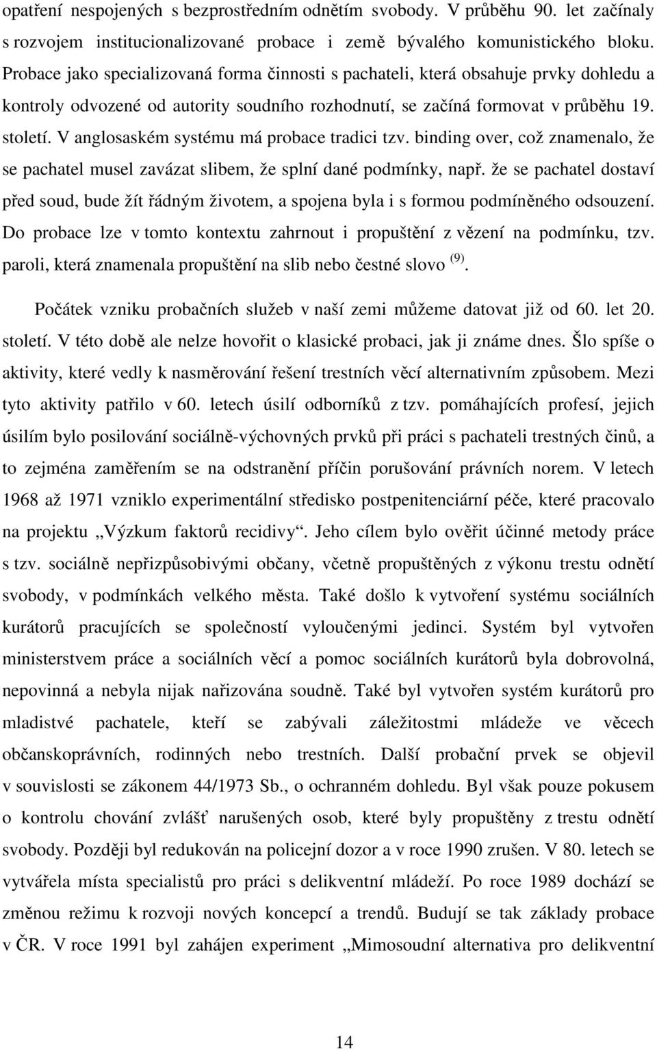 V anglosaském systému má probace tradici tzv. binding over, což znamenalo, že se pachatel musel zavázat slibem, že splní dané podmínky, např.