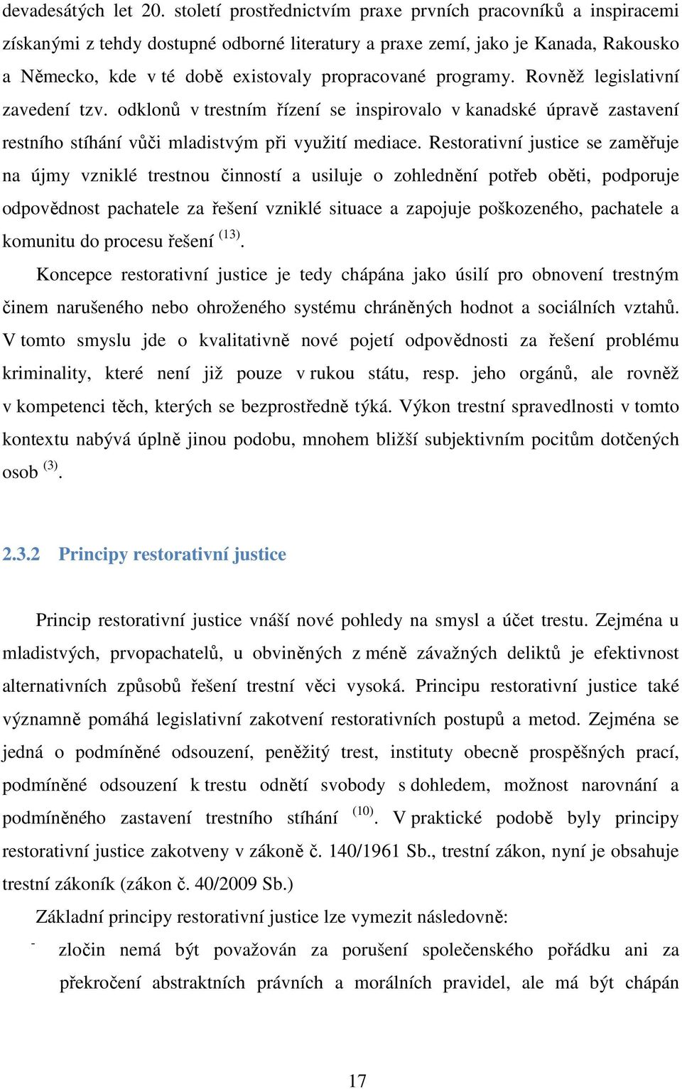 programy. Rovněž legislativní zavedení tzv. odklonů v trestním řízení se inspirovalo v kanadské úpravě zastavení restního stíhání vůči mladistvým při využití mediace.