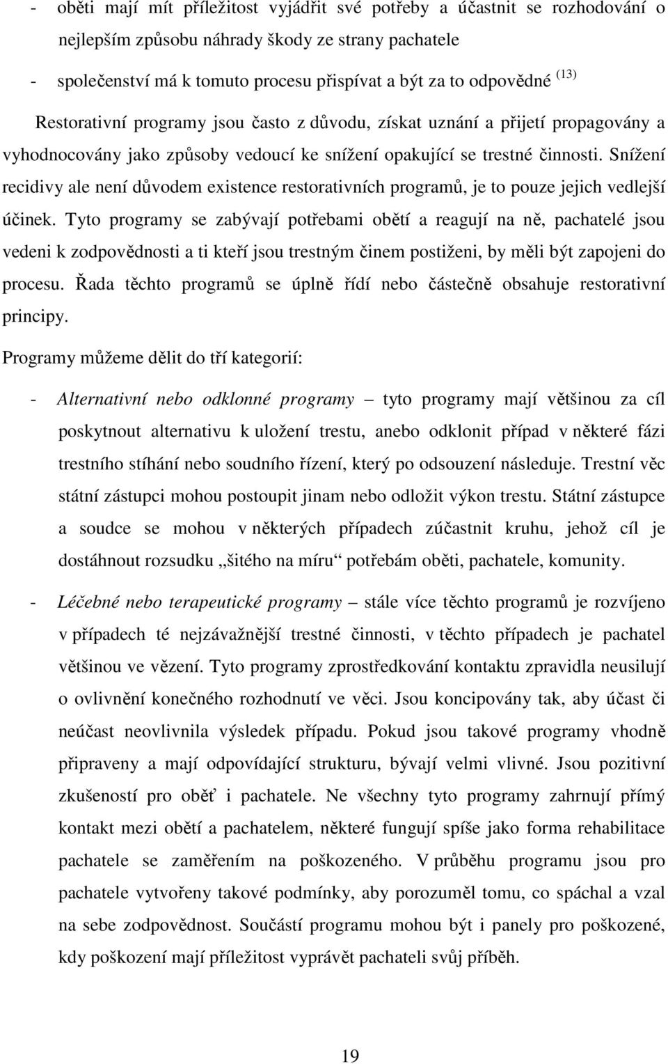 Snížení recidivy ale není důvodem existence restorativních programů, je to pouze jejich vedlejší účinek.