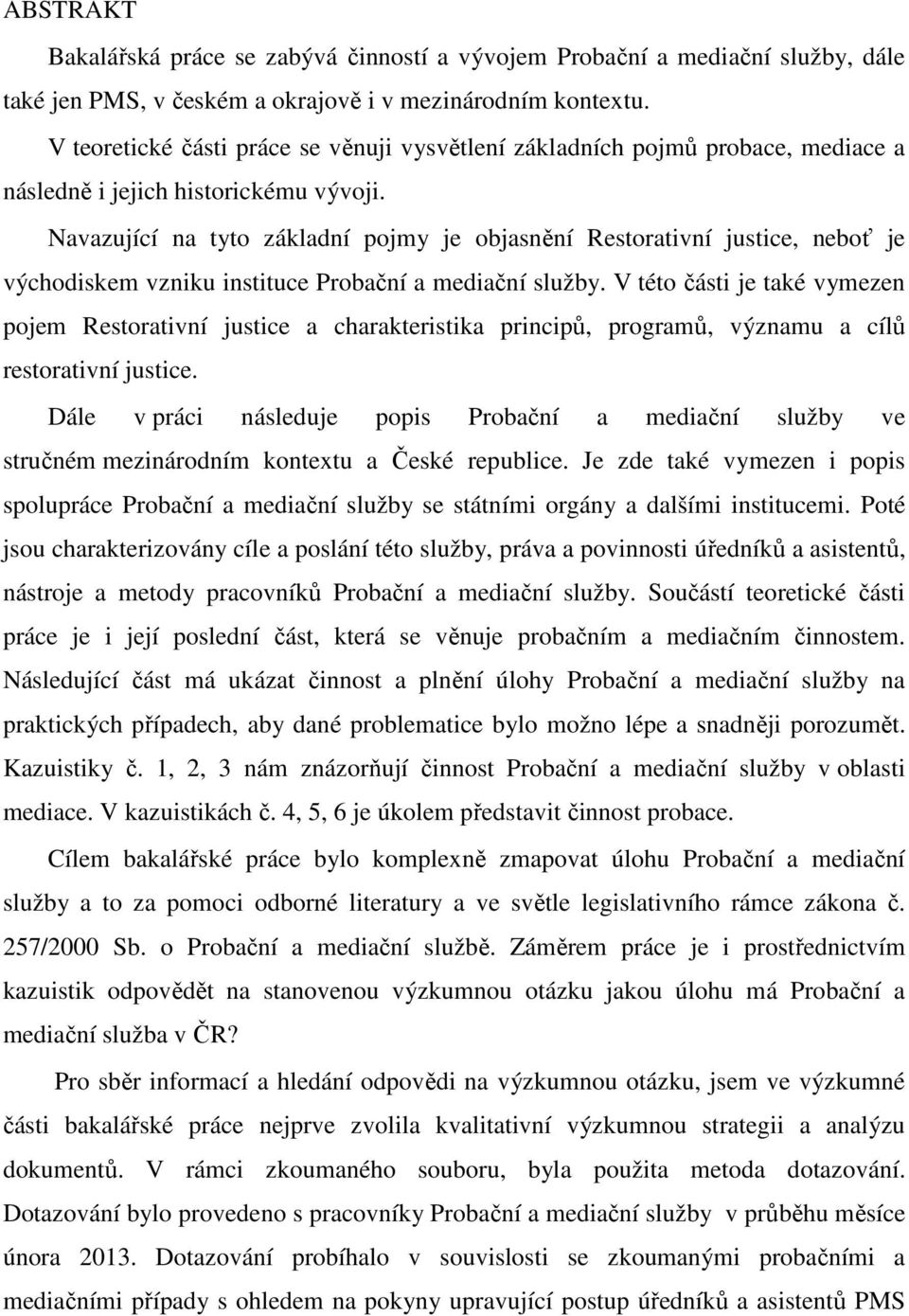 Navazující na tyto základní pojmy je objasnění Restorativní justice, neboť je východiskem vzniku instituce Probační a mediační služby.