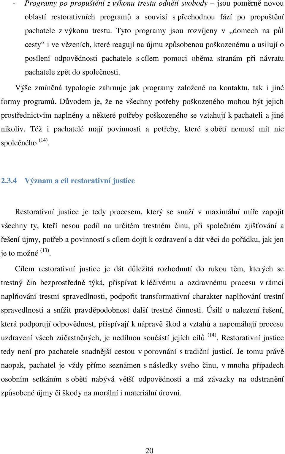 pachatele zpět do společnosti. Výše zmíněná typologie zahrnuje jak programy založené na kontaktu, tak i jiné formy programů.