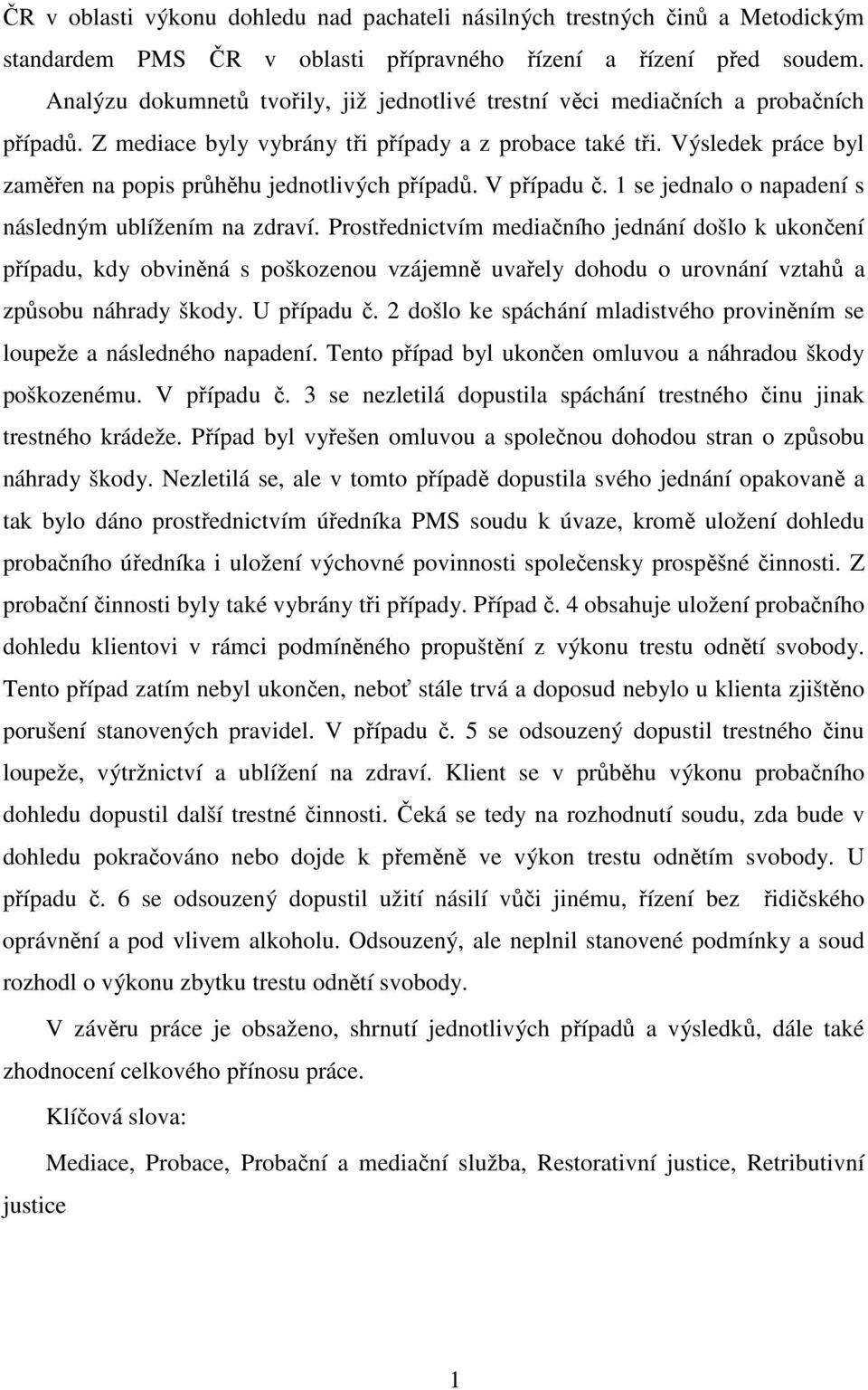 Výsledek práce byl zaměřen na popis průhěhu jednotlivých případů. V případu č. 1 se jednalo o napadení s následným ublížením na zdraví.