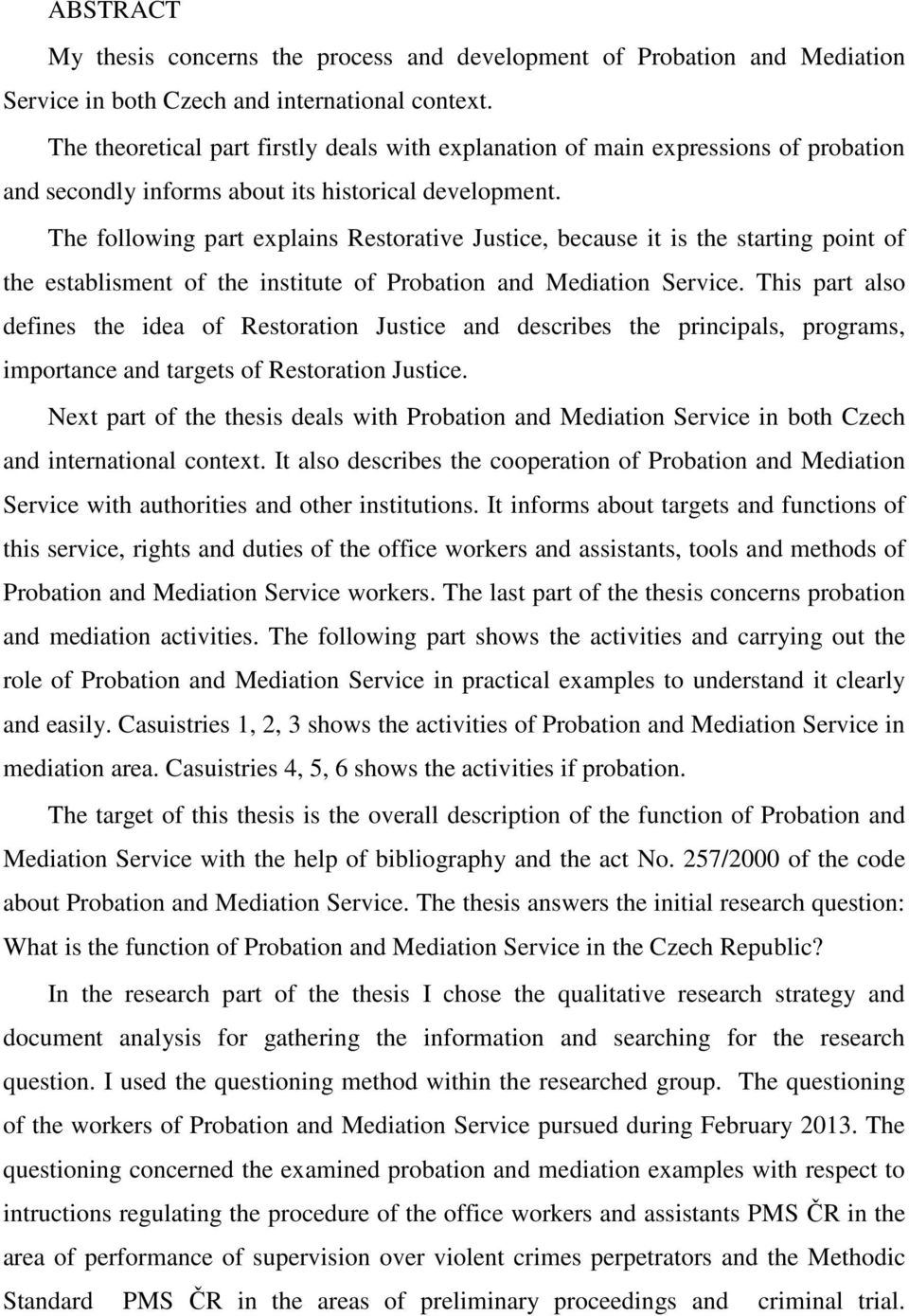 The following part explains Restorative Justice, because it is the starting point of the establisment of the institute of Probation and Mediation Service.