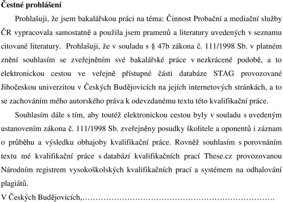 v platném znění souhlasím se zveřejněním své bakalářské práce v nezkrácené podobě, a to elektronickou cestou ve veřejně přístupné části databáze STAG provozované Jihočeskou univerzitou v Českých