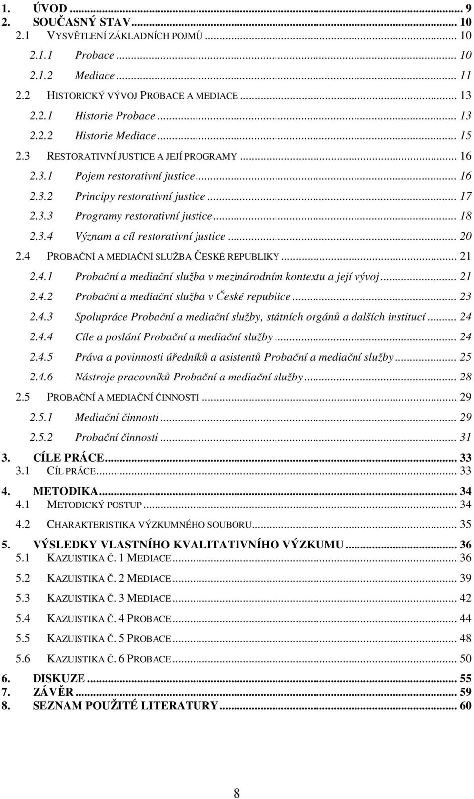 .. 20 2.4 PROBAČNÍ A MEDIAČNÍ SLUŽBA ČESKÉ REPUBLIKY... 21 2.4.1 Probační a mediační služba v mezinárodním kontextu a její vývoj... 21 2.4.2 Probační a mediační služba v České republice... 23 2.4.3 Spolupráce Probační a mediační služby, státních orgánů a dalších institucí.