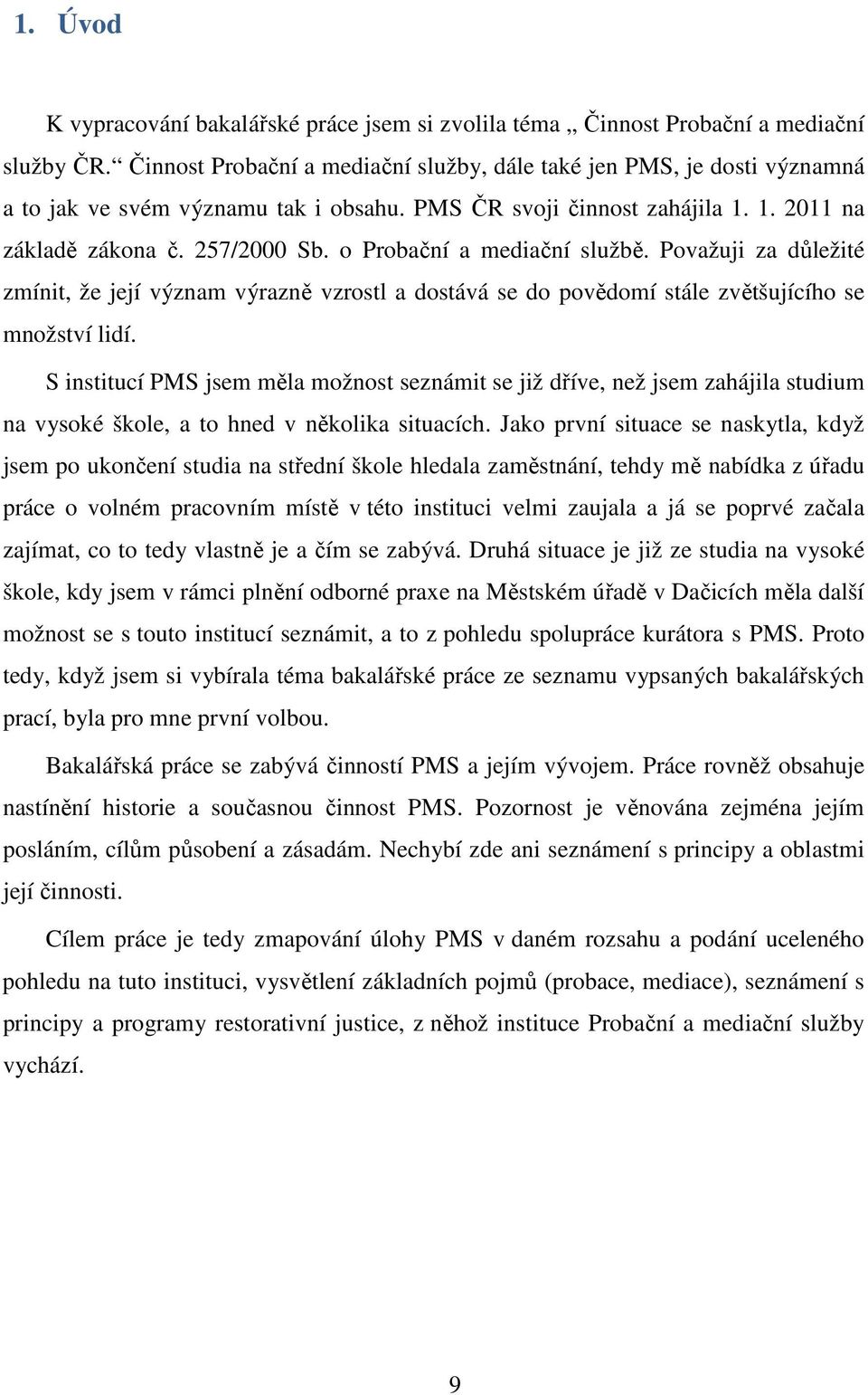 o Probační a mediační službě. Považuji za důležité zmínit, že její význam výrazně vzrostl a dostává se do povědomí stále zvětšujícího se množství lidí.