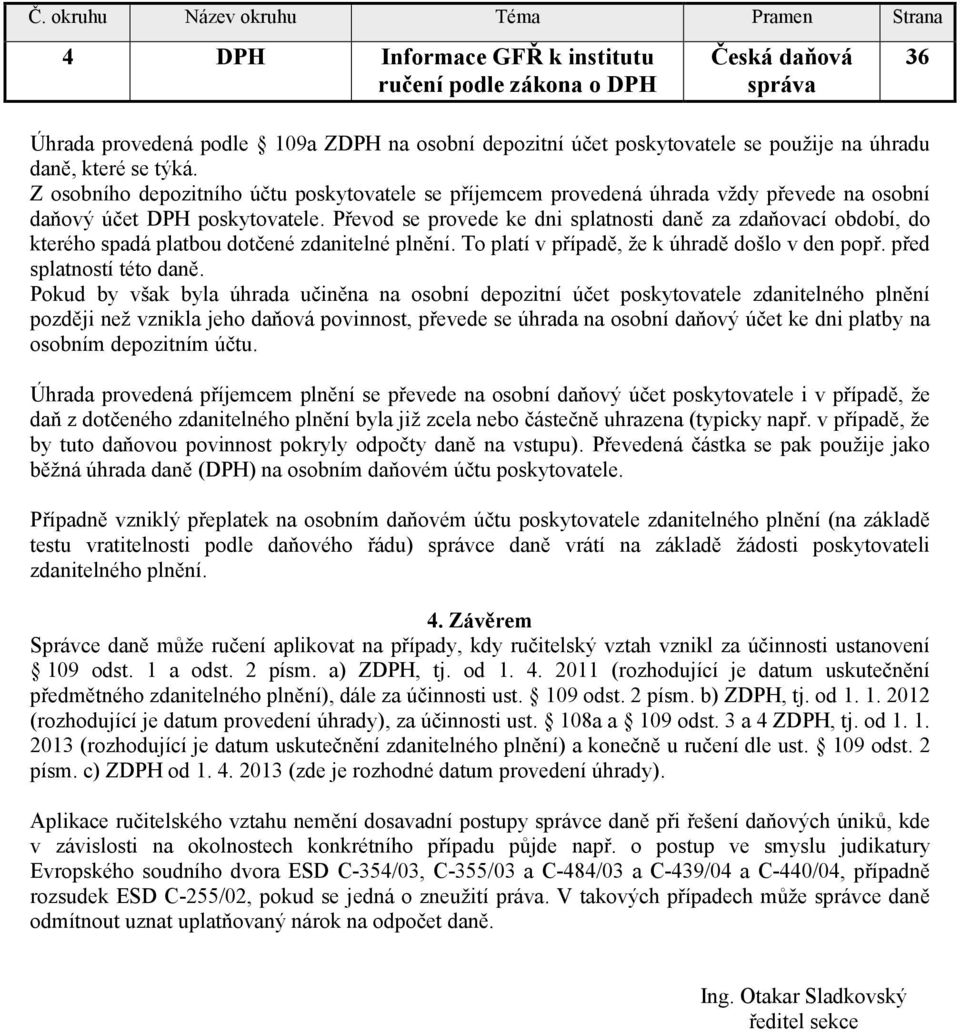 Převod se provede ke dni splatnosti daně za zdaňovací období, do kterého spadá platbou dotčené zdanitelné plnění. To platí v případě, že k úhradě došlo v den popř. před splatností této daně.