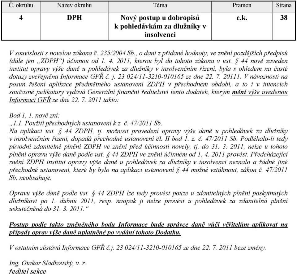 44 nově zaveden institut opravy výše daně u pohledávek za dlužníky v insolvenčním řízení, byla s ohledem na časté dotazy zveřejněna Informace GFŘ č. j. 23 024/11-3210-010165 ze dne 22. 7. 20111.