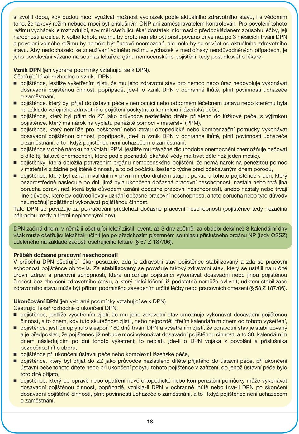 K volbě tohoto režimu by proto nemělo být přistupováno dříve než po 3 měsících trvání DPN a povolení volného režimu by nemělo být časově neomezené, ale mělo by se odvíjet od aktuálního zdravotního