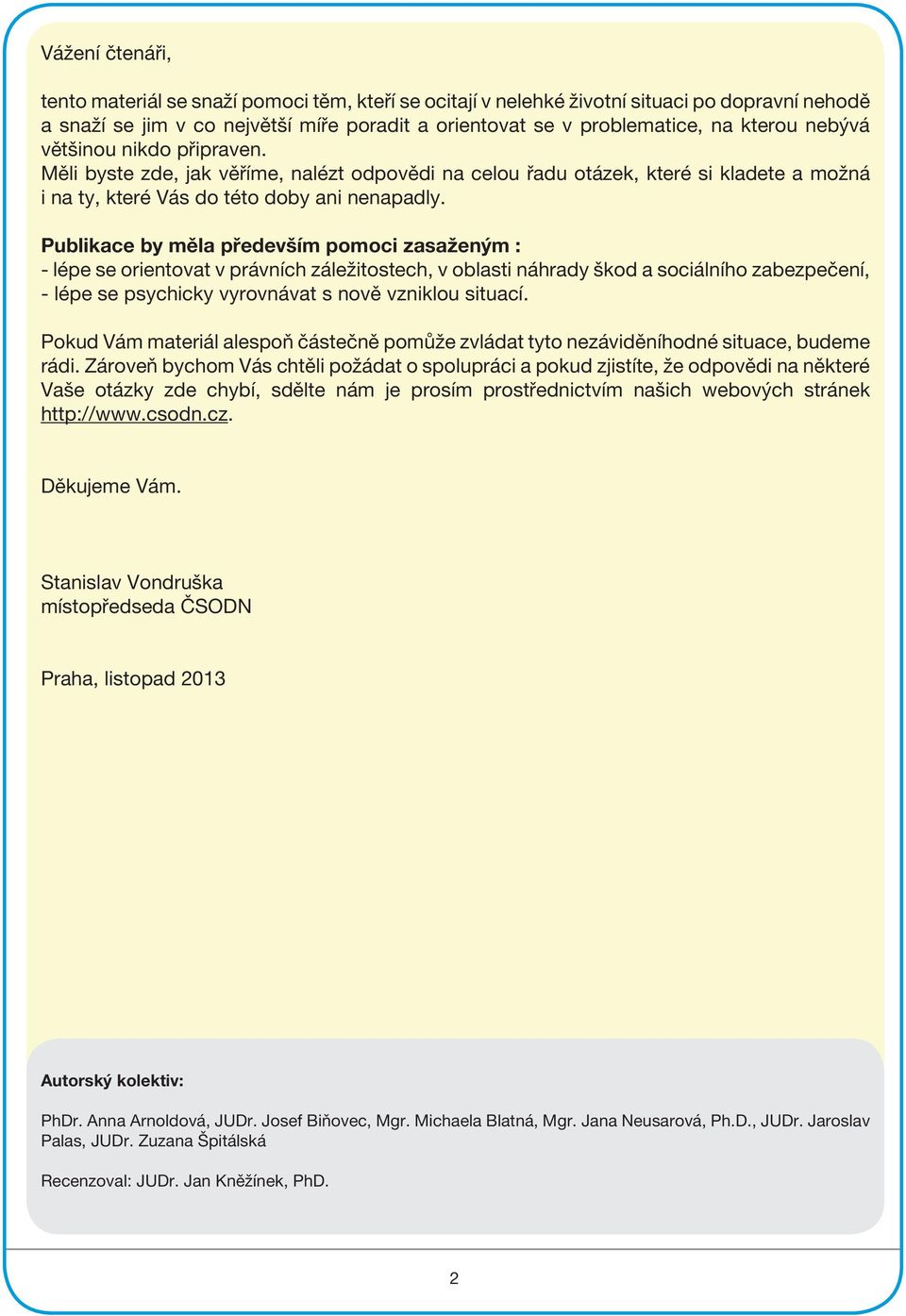 Publikace by měla především pomoci zasaženým : - lépe se orientovat v právních záležitostech, v oblasti náhrady škod a sociálního zabezpečení, - lépe se psychicky vyrovnávat s nově vzniklou situací.