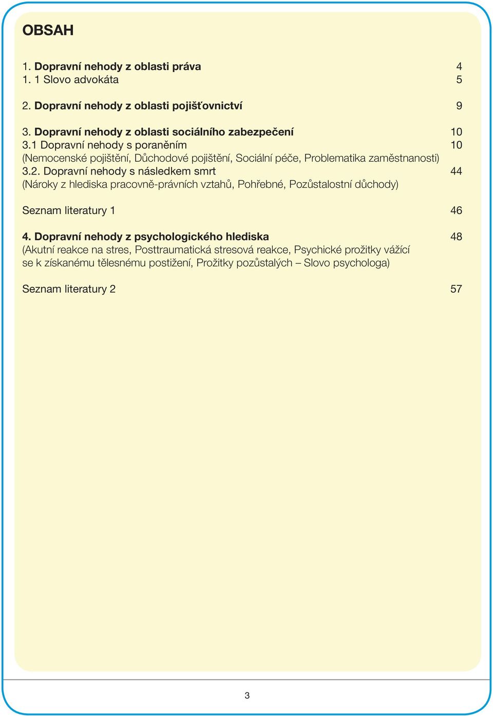 1 Dopravní nehody s poraněním 10 (Nemocenské pojištění, Důchodové pojištění, Sociální péče, Problematika zaměstnanosti) 3.2.