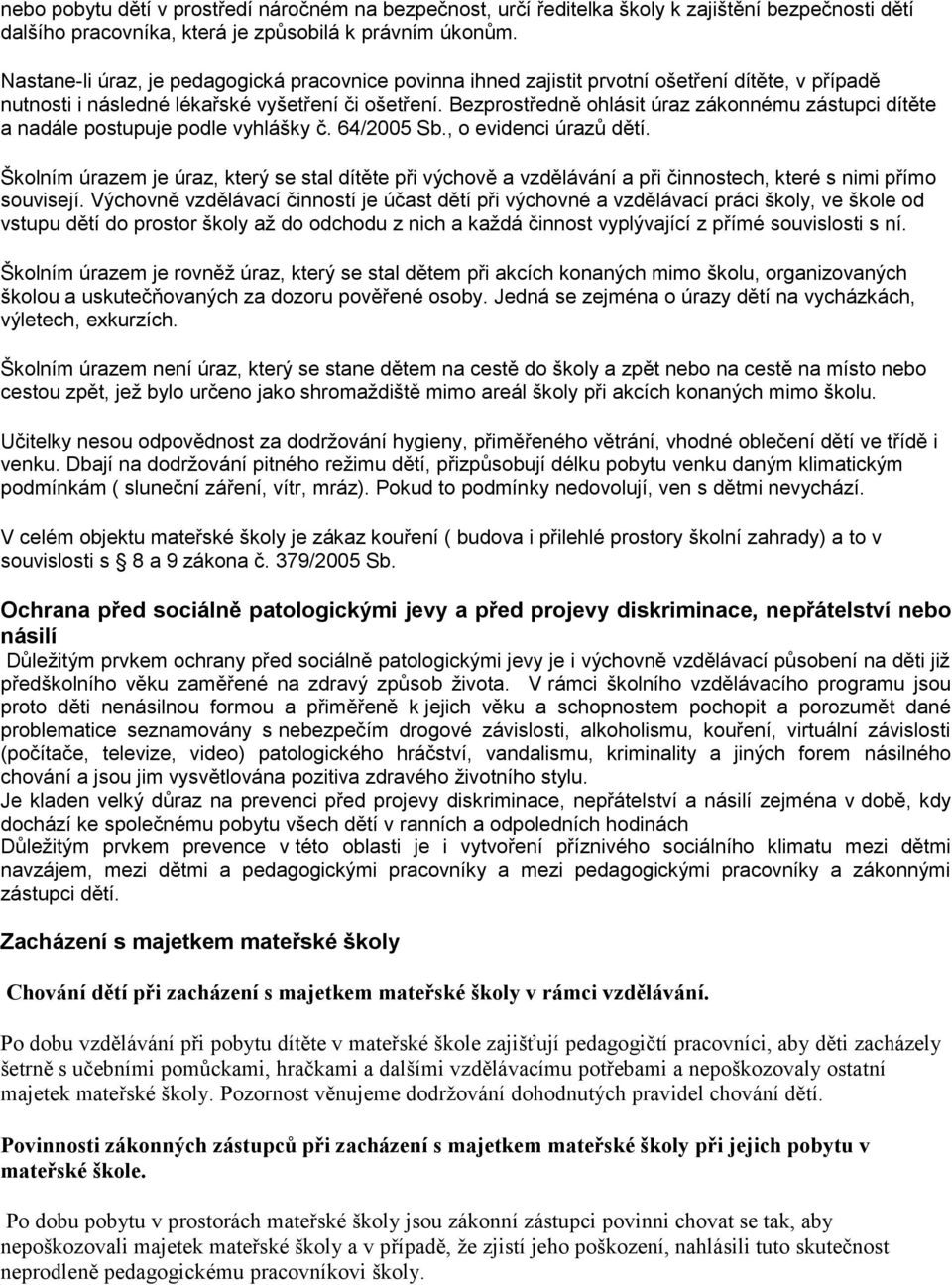 Bezprostředně ohlásit úraz zákonnému zástupci dítěte a nadále postupuje podle vyhlášky č. 64/2005 Sb., o evidenci úrazů dětí.