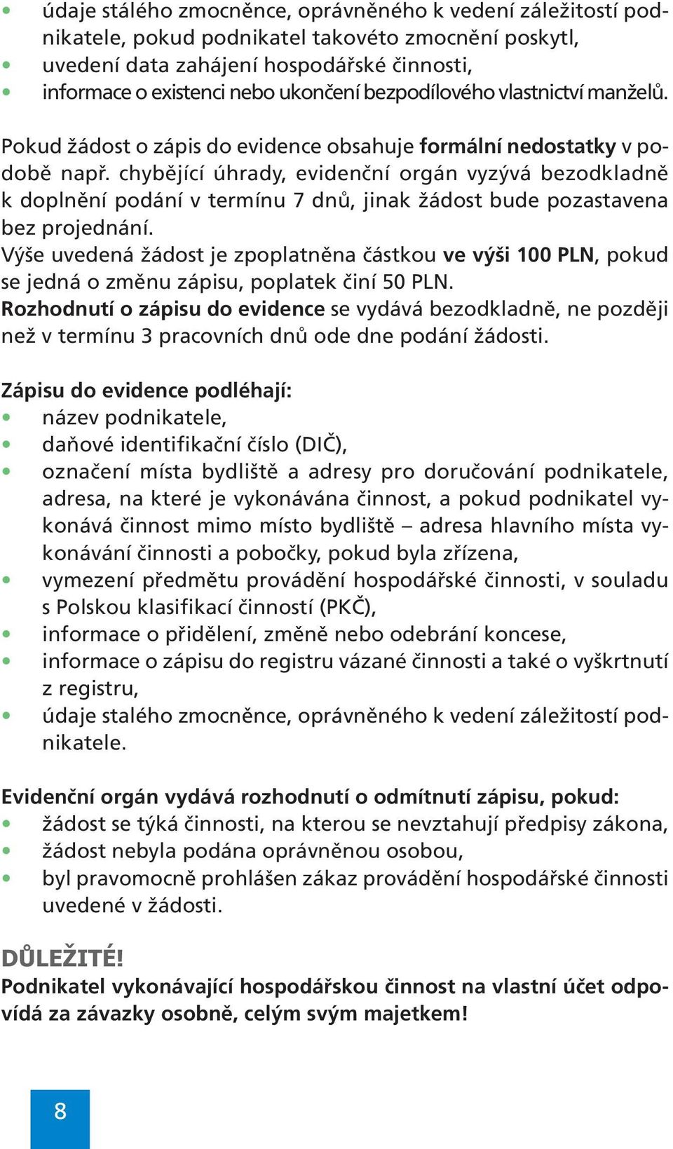 chybějící úhrady, evidenční orgán vyzývá bezodkladně k doplnění podání v termínu 7 dnů, jinak žádost bude pozastavena bez projednání.