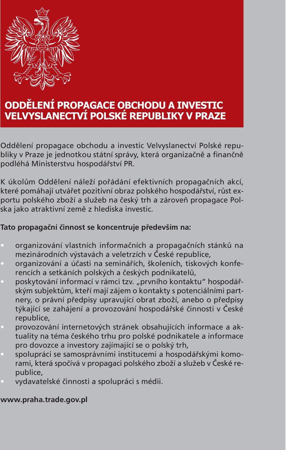 K úkolům Oddělení náleží pořádání efektivních propagačních akcí, které pomáhají utvářet pozitivní obraz polského hospodářství, růst exportu polského zboží a služeb na český trh a zároveň propagace