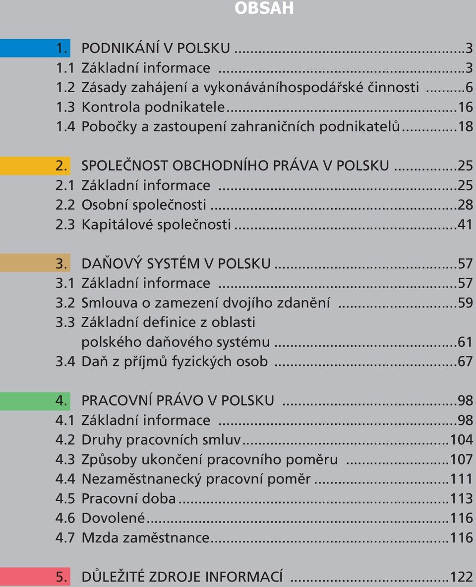 1 Základní informace...57 3.2 Smlouva o zamezení dvojího zdanění...59 3.3 Základní definice z oblasti polského daňového systému...61 3.4 Daň z příjmů fyzických osob...67 4. PRACOVNÍ PRÁVO V POLSKU.