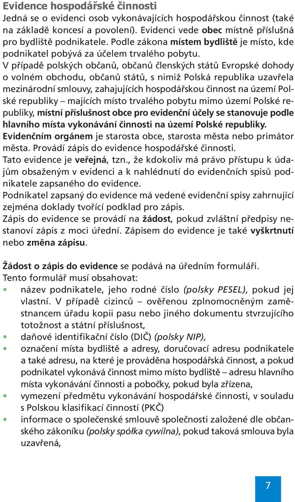 V případě polských občanů, občanů členských států Evropské dohody o volném obchodu, občanů států, s nimiž Polská republika uzavřela mezinárodní smlouvy, zahajujících hospodářskou činnost na území