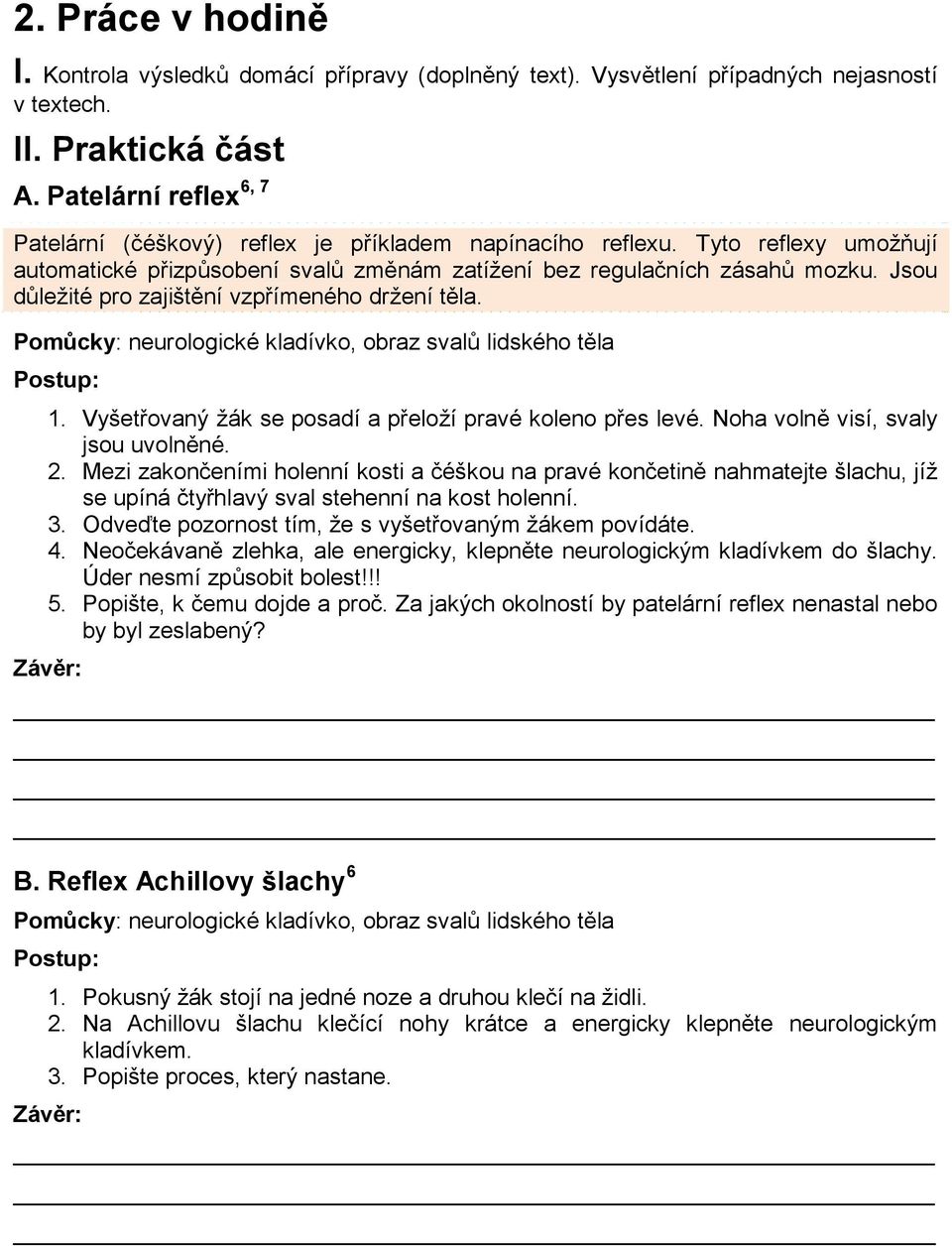 Jsou důležité pro zajištění vzpřímeného držení těla. Pomůcky: neurologické kladívko, obraz svalů lidského těla Postup: 1. Vyšetřovaný žák se posadí a přeloží pravé koleno přes levé.