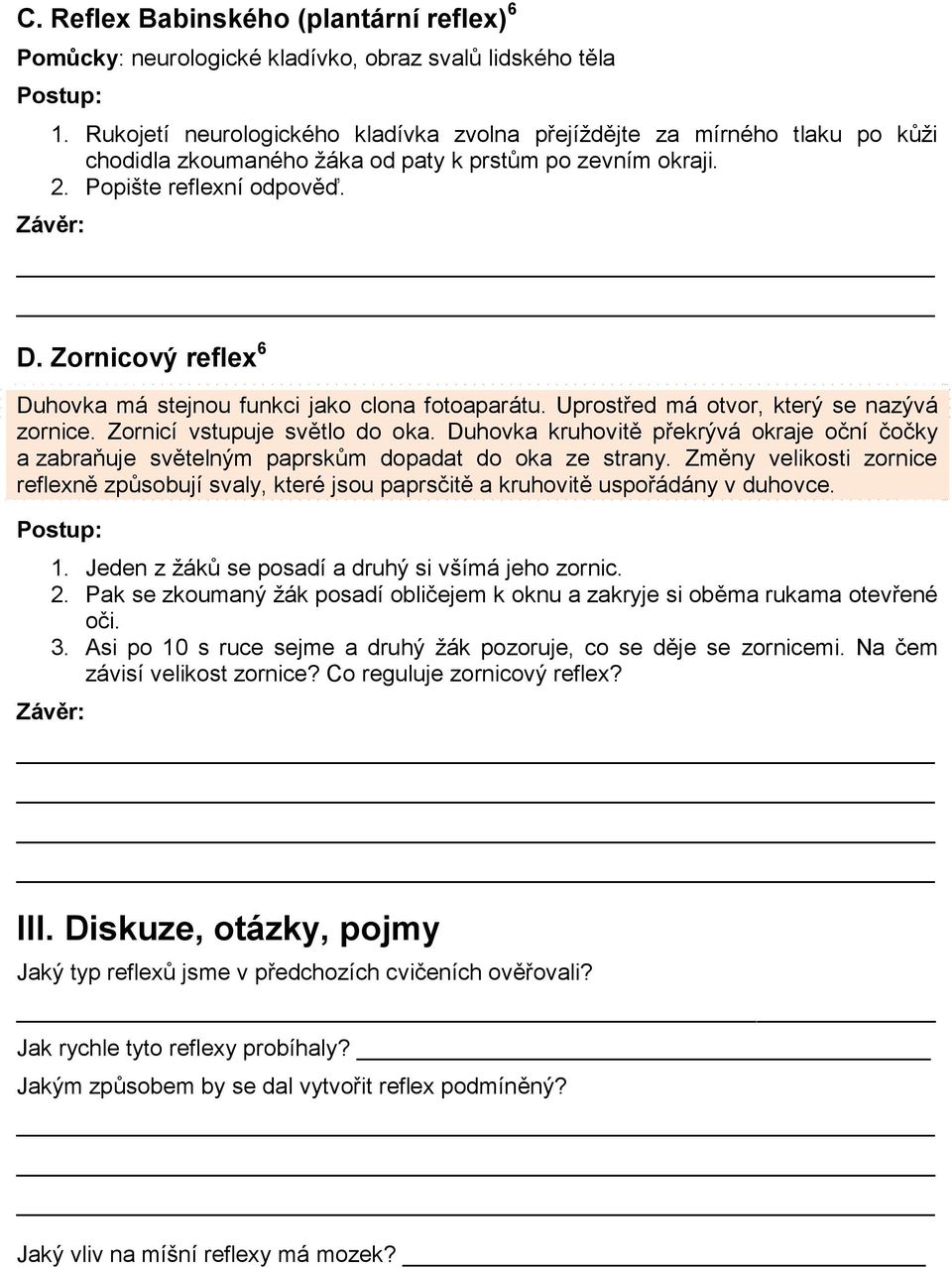 Zornicový reflex 6 Duhovka má stejnou funkci jako clona fotoaparátu. Uprostřed má otvor, který se nazývá zornice. Zornicí vstupuje světlo do oka.