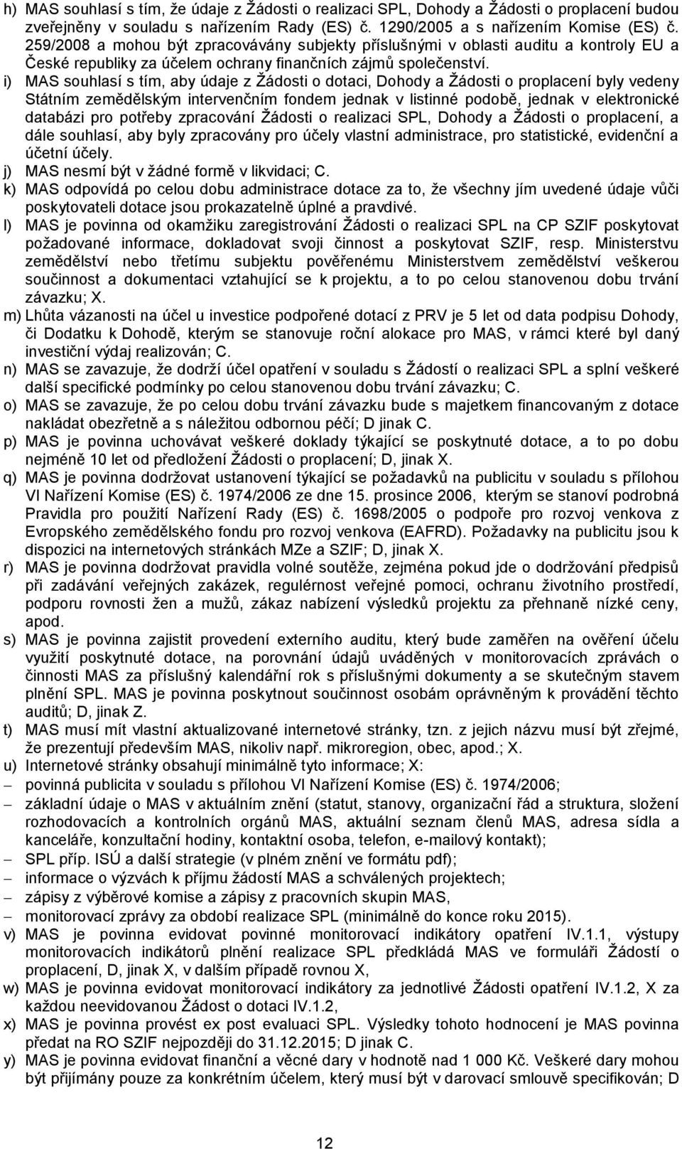 i) MAS souhlasí s tím, aby údaje z Žádosti o dotaci, Dohody a Žádosti o proplacení byly vedeny Státním zemědělským intervenčním fondem jednak v listinné podobě, jednak v elektronické databázi pro