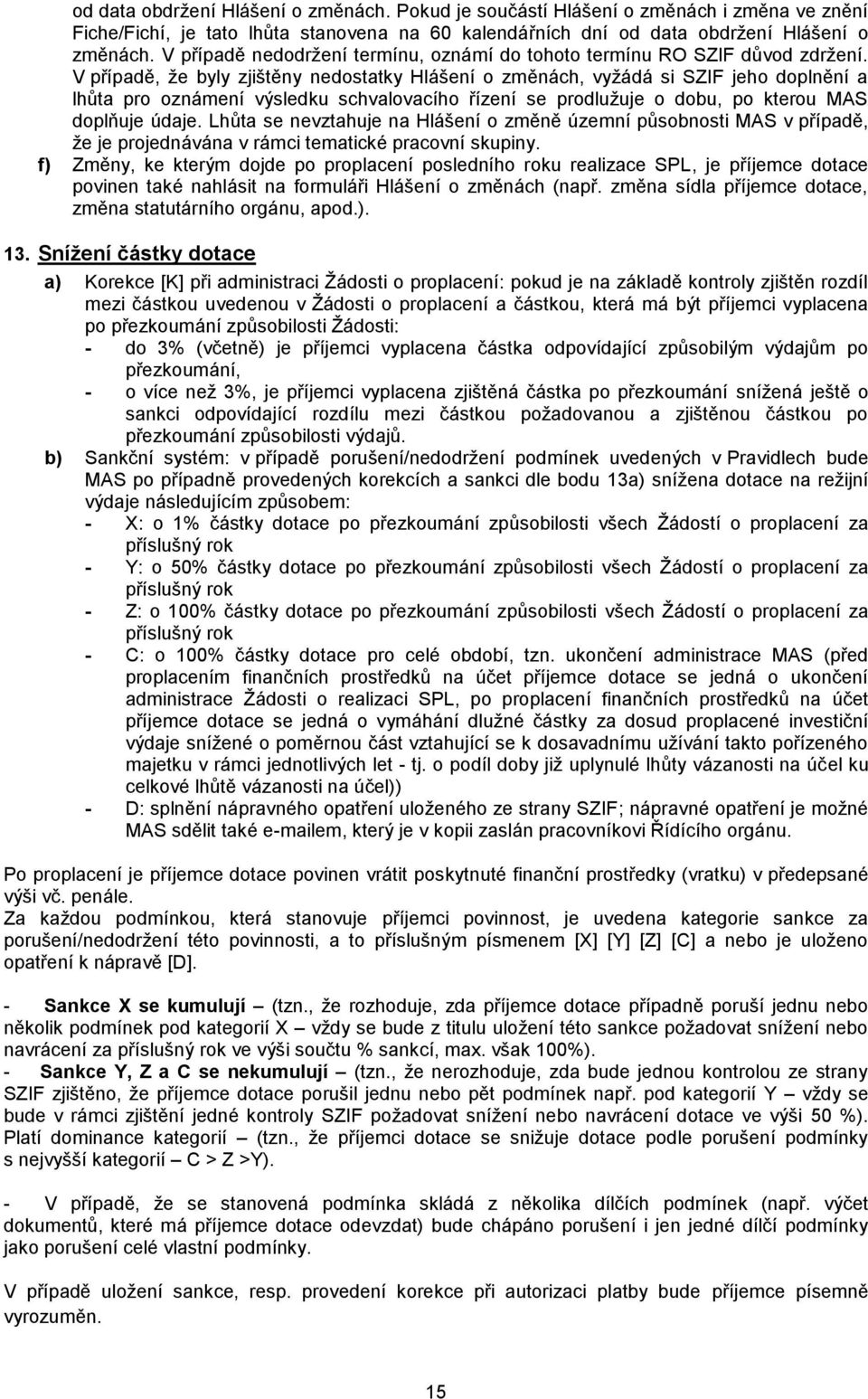 V případě, že byly zjištěny nedostatky Hlášení o změnách, vyžádá si SZIF jeho doplnění a lhůta pro oznámení výsledku schvalovacího řízení se prodlužuje o dobu, po kterou MAS doplňuje údaje.