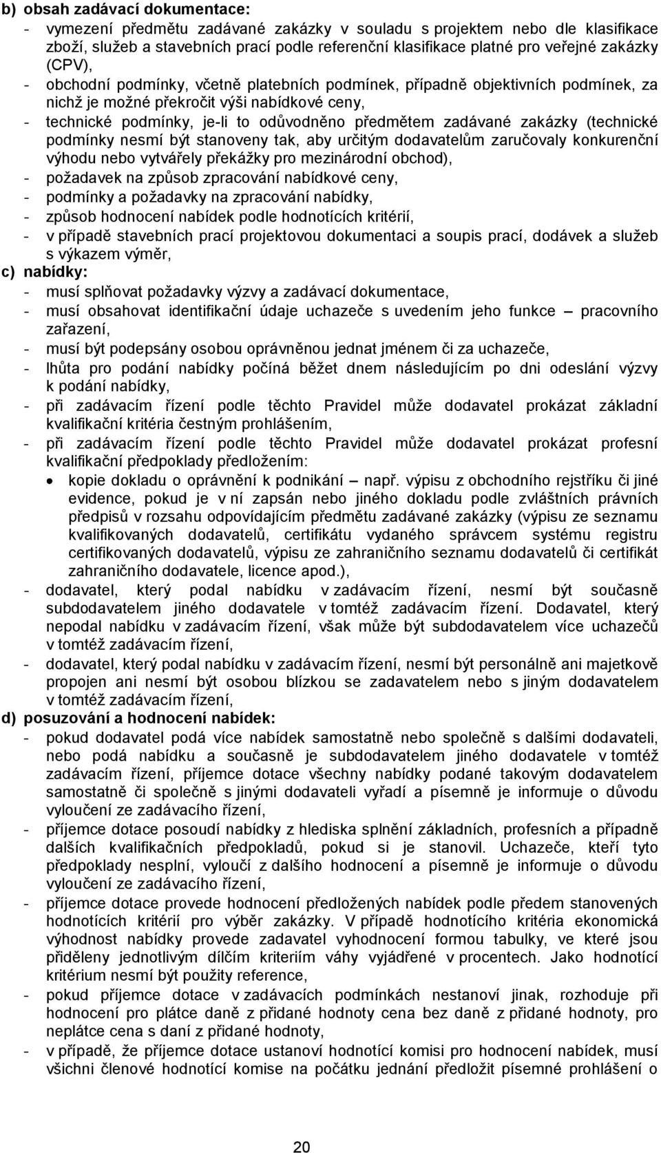 zakázky (technické podmínky nesmí být stanoveny tak, aby určitým dodavatelům zaručovaly konkurenční výhodu nebo vytvářely překážky pro mezinárodní obchod), - požadavek na způsob zpracování nabídkové