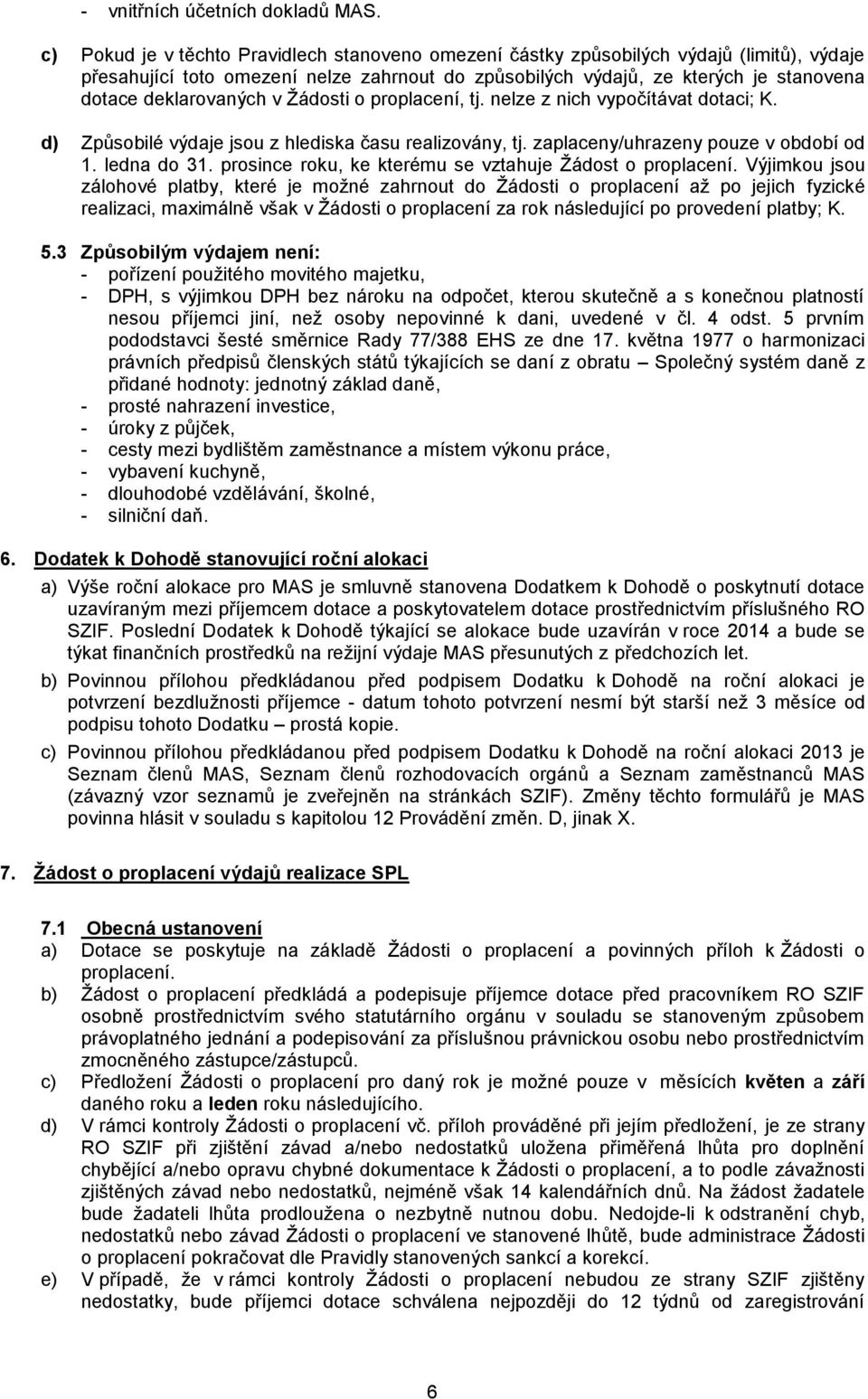 deklarovaných v Žádosti o proplacení, tj. nelze z nich vypočítávat dotaci; K. d) Způsobilé výdaje jsou z hlediska času realizovány, tj. zaplaceny/uhrazeny pouze v období od 1. ledna do 31.