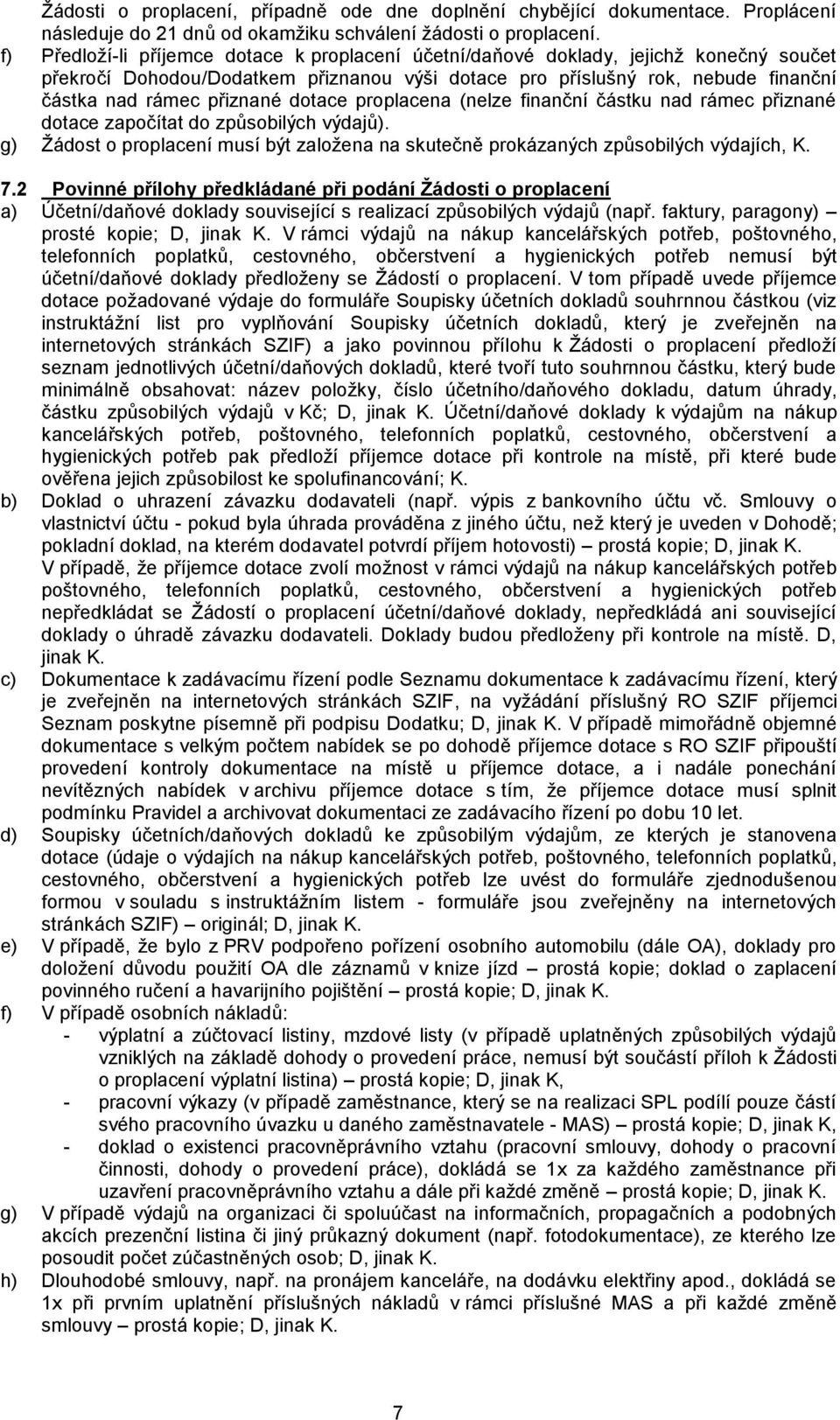 dotace proplacena (nelze finanční částku nad rámec přiznané dotace započítat do způsobilých výdajů). g) Žádost o proplacení musí být založena na skutečně prokázaných způsobilých výdajích, K. 7.