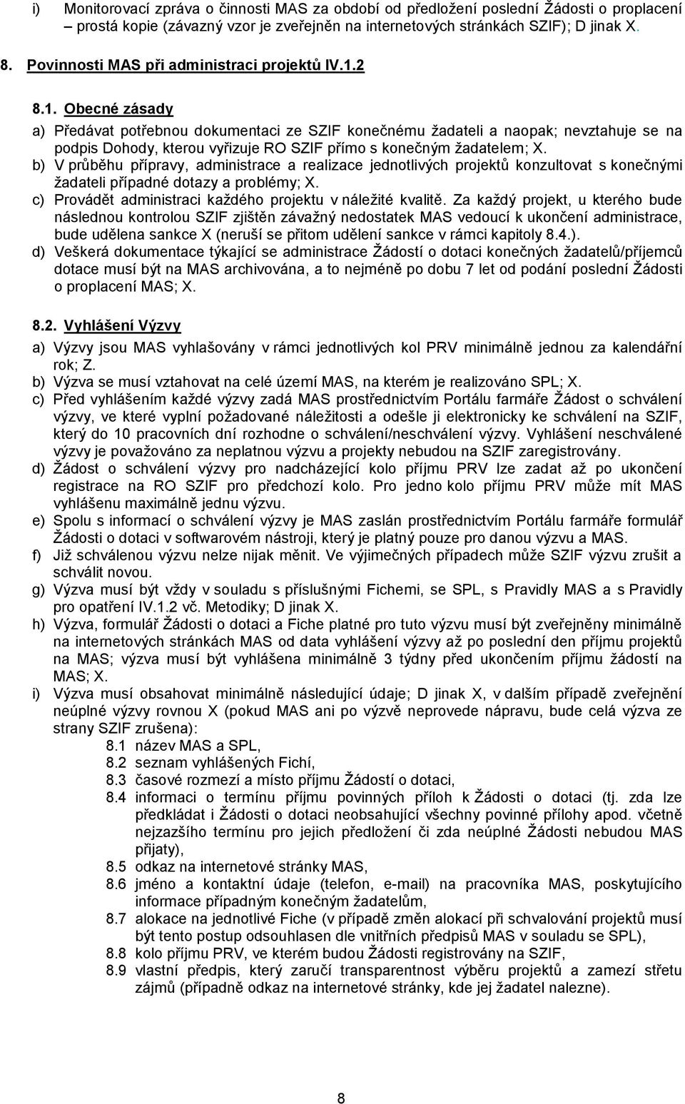 2 8.1. Obecné zásady a) Předávat potřebnou dokumentaci ze SZIF konečnému žadateli a naopak; nevztahuje se na podpis Dohody, kterou vyřizuje RO SZIF přímo s konečným žadatelem; X.