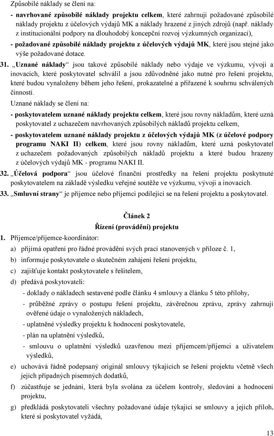 31. Uznané náklady jsou takové způsobilé náklady nebo výdaje ve výzkumu, vývoji a inovacích, které poskytovatel schválil a jsou zdůvodněné jako nutné pro řešení projektu, které budou vynaloženy během