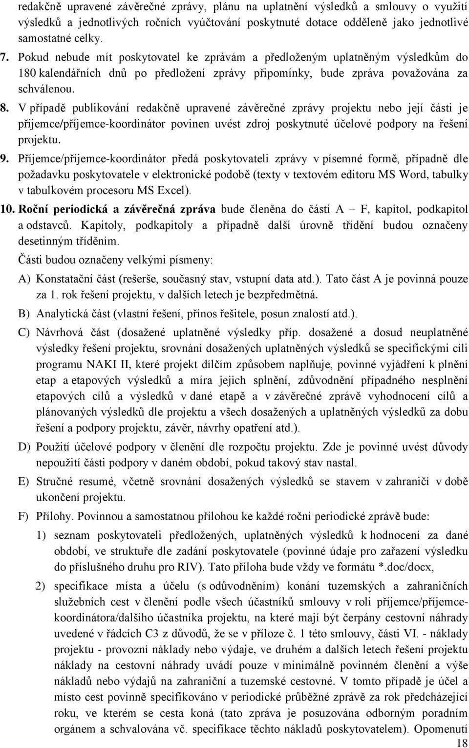 V případě publikování redakčně upravené závěrečné zprávy projektu nebo její části je příjemce/příjemce-koordinátor povinen uvést zdroj poskytnuté účelové podpory na řešení projektu. 9.