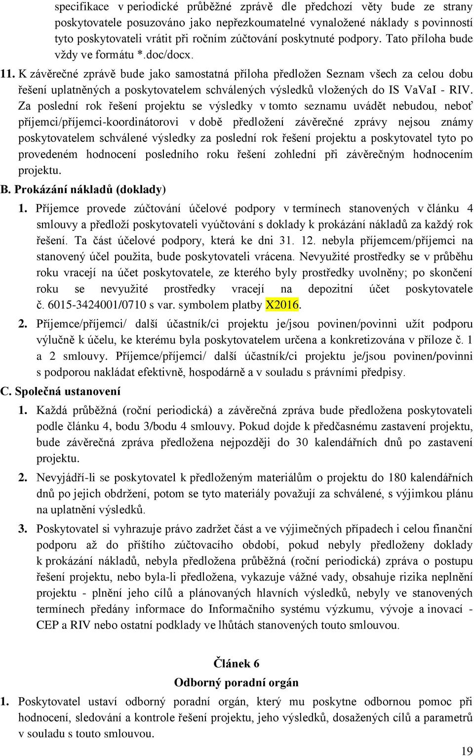 K závěrečné zprávě bude jako samostatná příloha předložen Seznam všech za celou dobu řešení uplatněných a poskytovatelem schválených výsledků vložených do IS VaVaI - RIV.