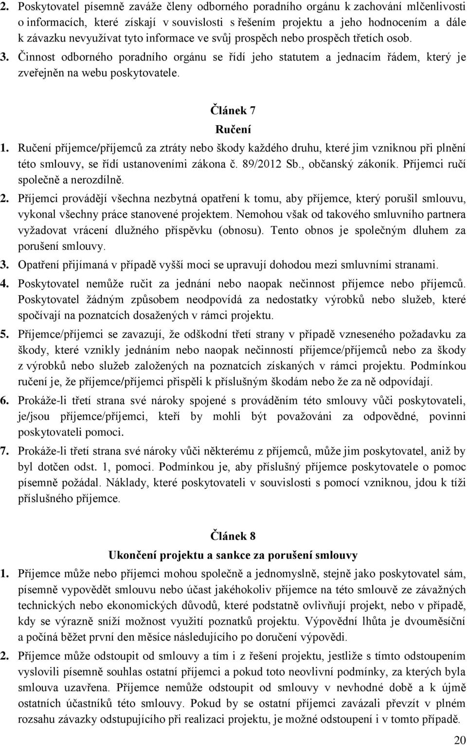 Ručení příjemce/příjemců za ztráty nebo škody každého druhu, které jim vzniknou při plnění této smlouvy, se řídí ustanoveními zákona č. 89/2012 Sb., občanský zákoník.