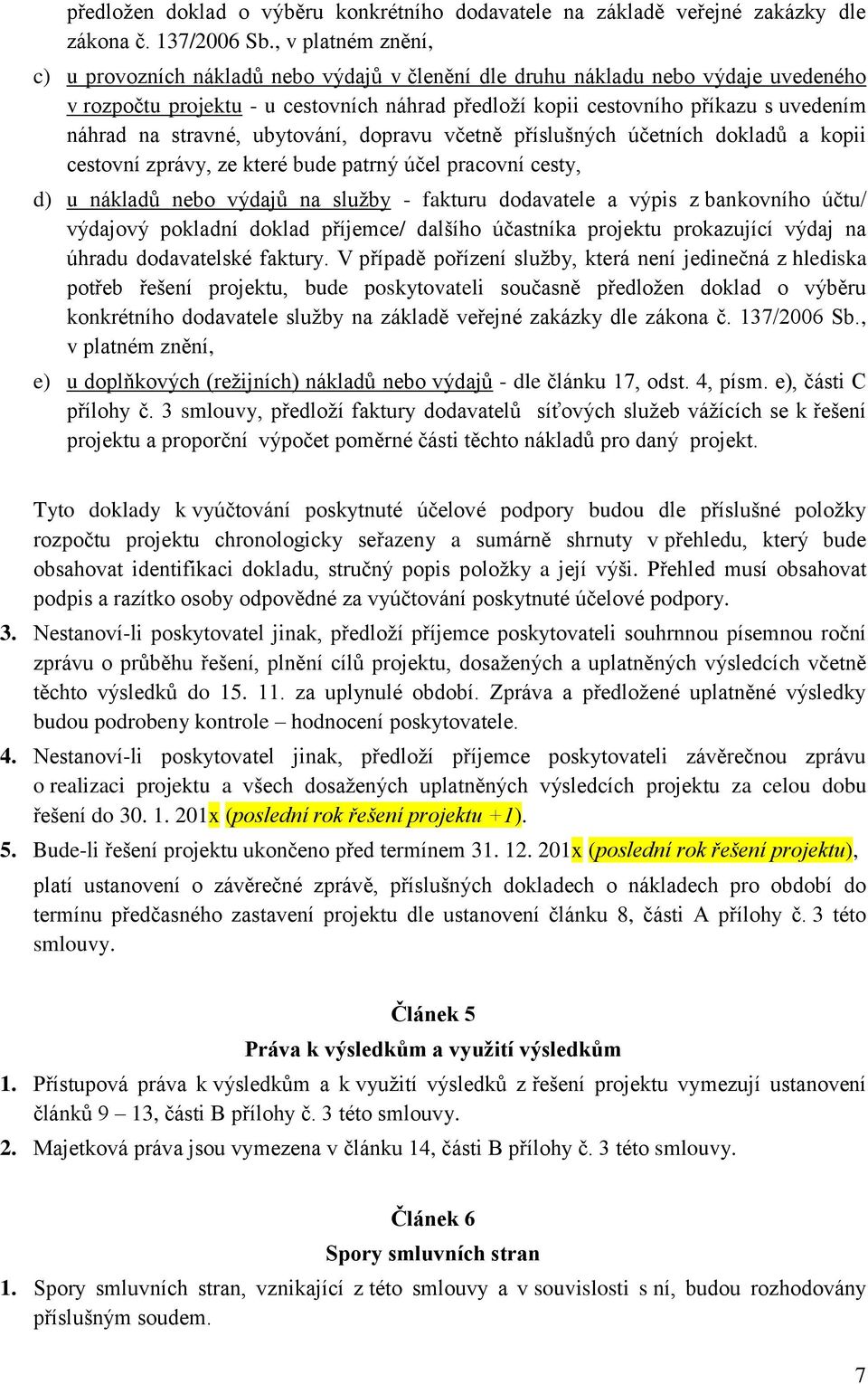 na stravné, ubytování, dopravu včetně příslušných účetních dokladů a kopii cestovní zprávy, ze které bude patrný účel pracovní cesty, d) u nákladů nebo výdajů na služby - fakturu dodavatele a výpis z