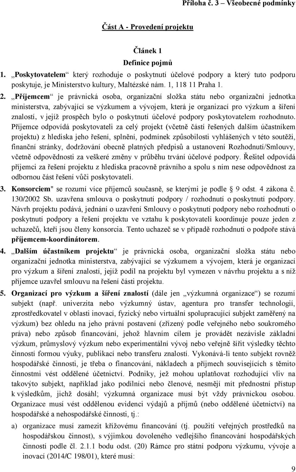 Příjemcem je právnická osoba, organizační složka státu nebo organizační jednotka ministerstva, zabývající se výzkumem a vývojem, která je organizací pro výzkum a šíření znalostí, v jejíž prospěch