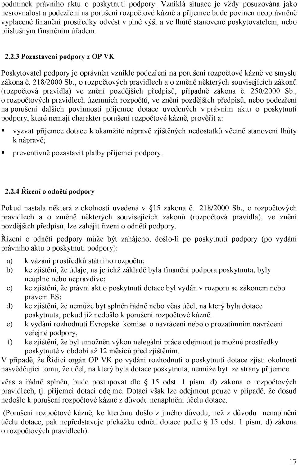 poskytovatelem, nebo příslušným finančním úřadem. 2.2.3 Pozastavení podpory z OP VK Poskytovatel podpory je oprávněn vzniklé podezření na porušení rozpočtové kázně ve smyslu zákona č. 218/2000 Sb.