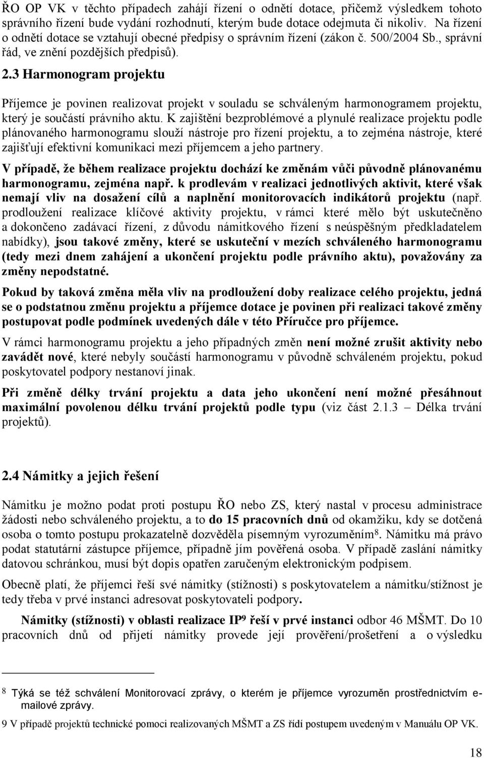 3 Harmonogram projektu Příjemce je povinen realizovat projekt v souladu se schváleným harmonogramem projektu, který je součástí právního aktu.