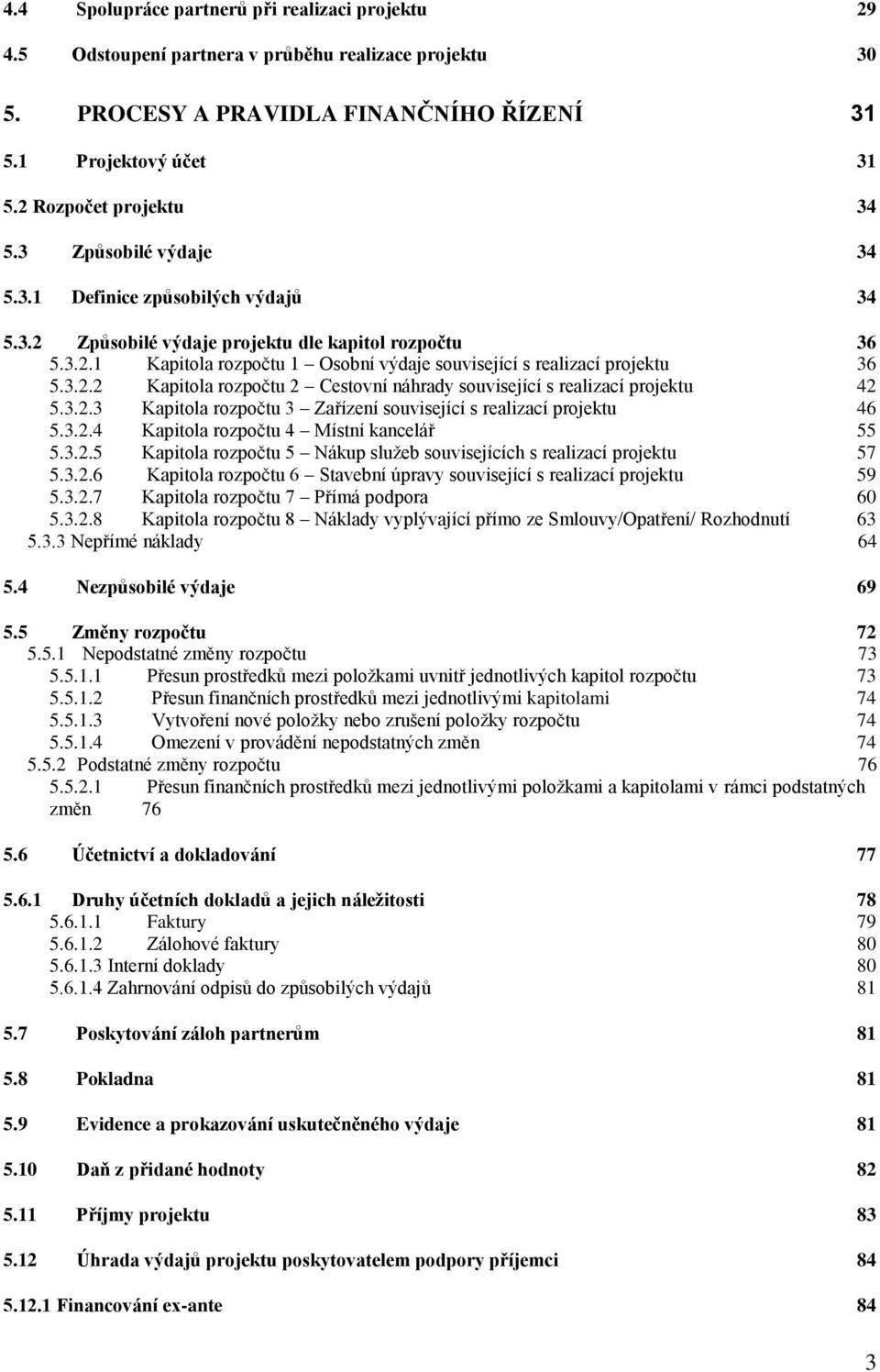 3.2.3 Kapitola rozpočtu 3 Zařízení související s realizací projektu 46 5.3.2.4 Kapitola rozpočtu 4 Místní kancelář 55 5.3.2.5 Kapitola rozpočtu 5 Nákup služeb souvisejících s realizací projektu 57 5.