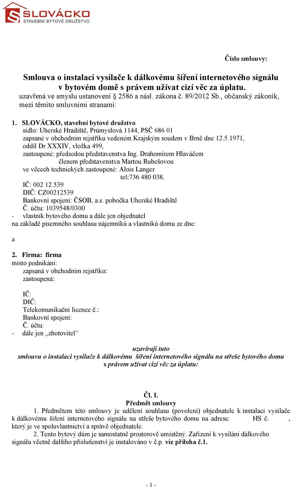 SLOVÁCKO, stavební bytové družstvo sídlo: Uherské Hradiště, Průmyslová 1144, PSČ 686 01 zapsané v obchodním rejstříku vedeném Krajským soudem v Brně dne 12.5.