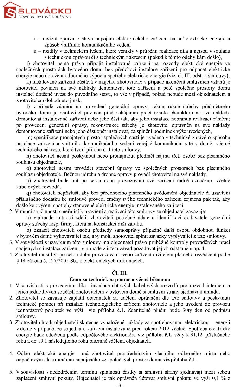 prostorách bytového domu bez předchozí instalace zařízení pro odpočet elektrické energie nebo doložení odborného výpočtu spotřeby elektrické energie (viz. čl. III, odst.