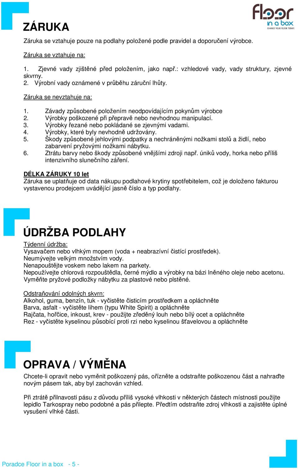 Výrobky poškozené při přepravě nebo nevhodnou manipulací. 3. Výrobky řezané nebo pokládané se zjevnými vadami. 4. Výrobky, které byly nevhodně udržovány. 5.